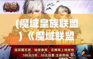 (魔域皇族联盟) 《魔域联盟崛起：探寻新时代五大种族的合作与对抗》——揭秘联盟内幕，解析种族间的权力斗争及其对和平的影响。